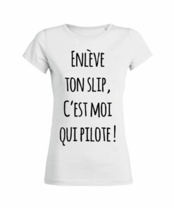 Teeshirt Femme - Enlève Ton Slip C'est Moi Qui Pilote