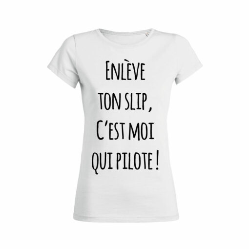 Teeshirt Femme - Enlève Ton Slip C'est Moi Qui Pilote