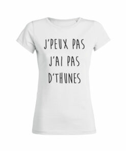 Teeshirt Femme - J'peux Pas J'ai Pas D'thunes