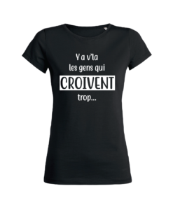 Teeshirt Femme - Ya V'la Les Gens Qui Croivent Trop...