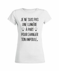 Teeshirt Femme - Je Ne Suis Pas Une Lumière À Part Pour Changer Ton Ampoule