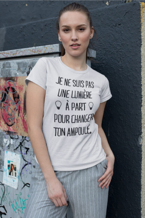 Teeshirt Femme - Je Ne Suis Pas Une Lumière À Part Pour Changer Ton Ampoule