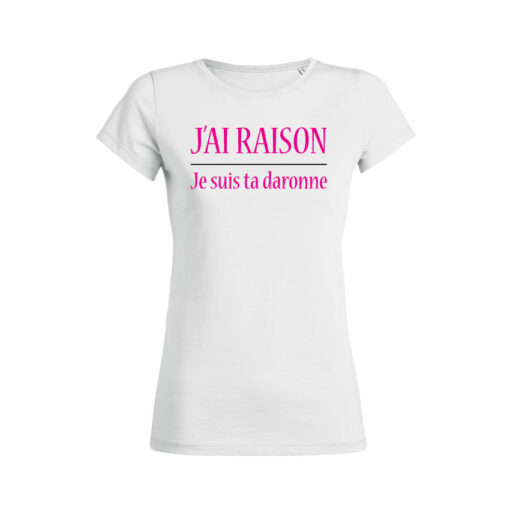 Teeshirt Femme - J'ai Raison Je Suis Ta Daronne