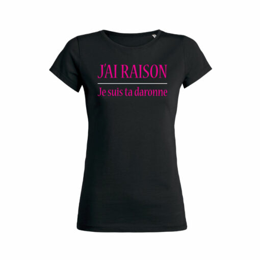 Teeshirt Femme - J'ai Raison Je Suis Ta Daronne