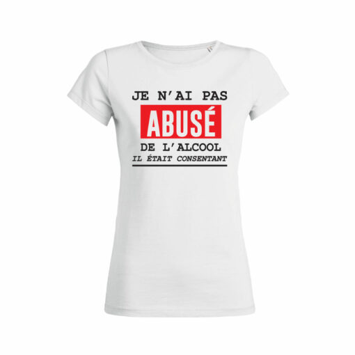 Teeshirt Femme - Je N'ai Pas Abusé De L'alcool Il Était Consentant