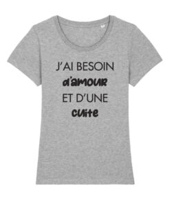 Teeshirt Femme - J'ai Besoin D'amour Et D'une Cuite