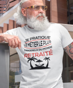 Teeshirt Homme - Je Pratique Le Métier Le Plus Dangereux Du Monde Retraité