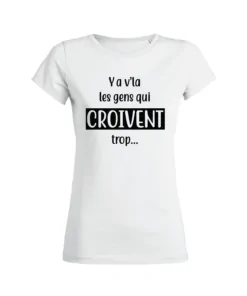 Teeshirt Femme - Ya V'la Les Gens Qui Croivent Trop...
