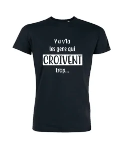 Teeshirt Homme - Ya V'la Les Gens Qui Croivent Trop...