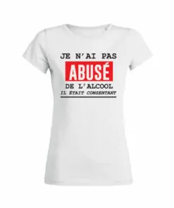 Teeshirt Femme - Je N'ai Pas Abusé De L'alcool Il Était Consentant